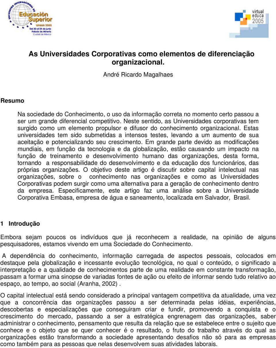 Neste sentido, as Universidades corporativas tem surgido como um elemento propulsor e difusor do conhecimento organizacional.