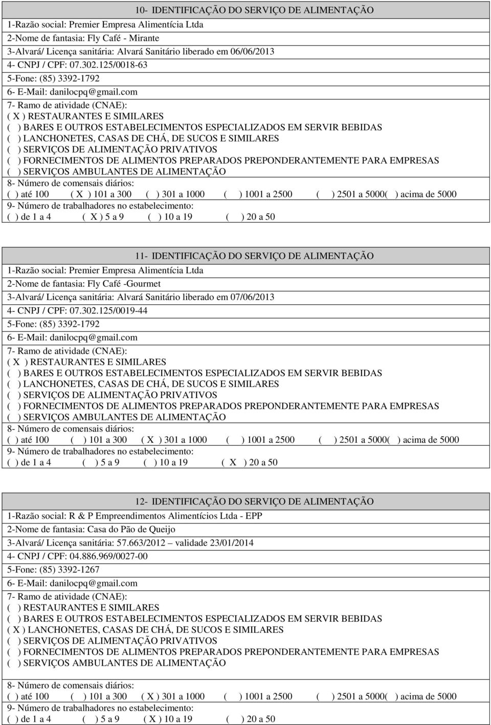 125/0018-63 5-Fone: (85) 3392-1792 ( X ) RESTAURANTES E SIMILARES 11- IDENTIFICAÇÃO DO SERVIÇO DE ALIMENTAÇÃO 1-Razão social: Premier Empresa Alimentícia Ltda 2-Nome de fantasia: Fly Café -Gourmet