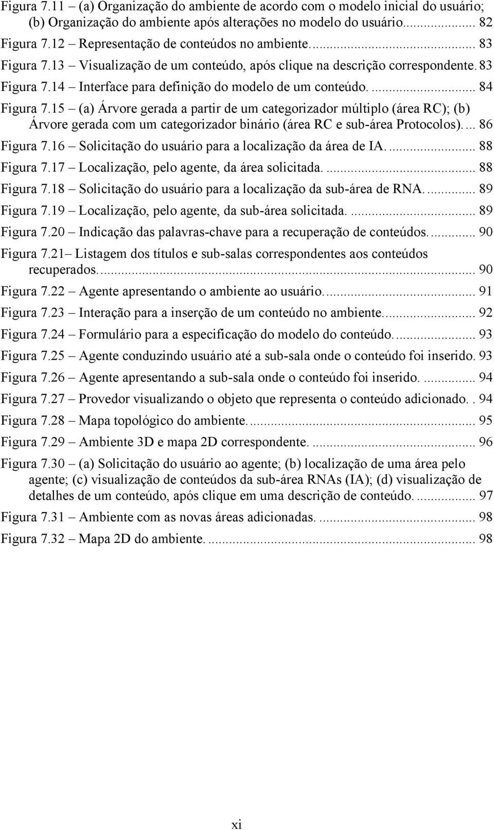 ... 84 Figura 7.15 (a) Árvore gerada a partir de um categorizador múltiplo (área RC); (b) Árvore gerada com um categorizador binário (área RC e sub-área Protocolos)... 86 Figura 7.