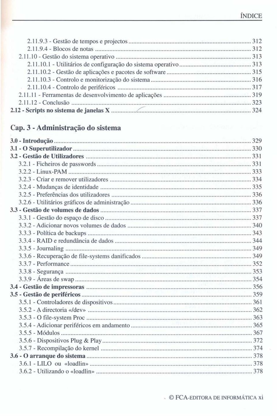 12 Scripts no sistema de janelas X L 324 Capo 3 - Administração do sistema 3.0. Introdução 329 3.1. O Superutilizador 330 3.2. Gestão de Utilizadores 331 3.2.1 - Ficheiros de passwords 331 3.2.2 - Linux-PAM 333 3.