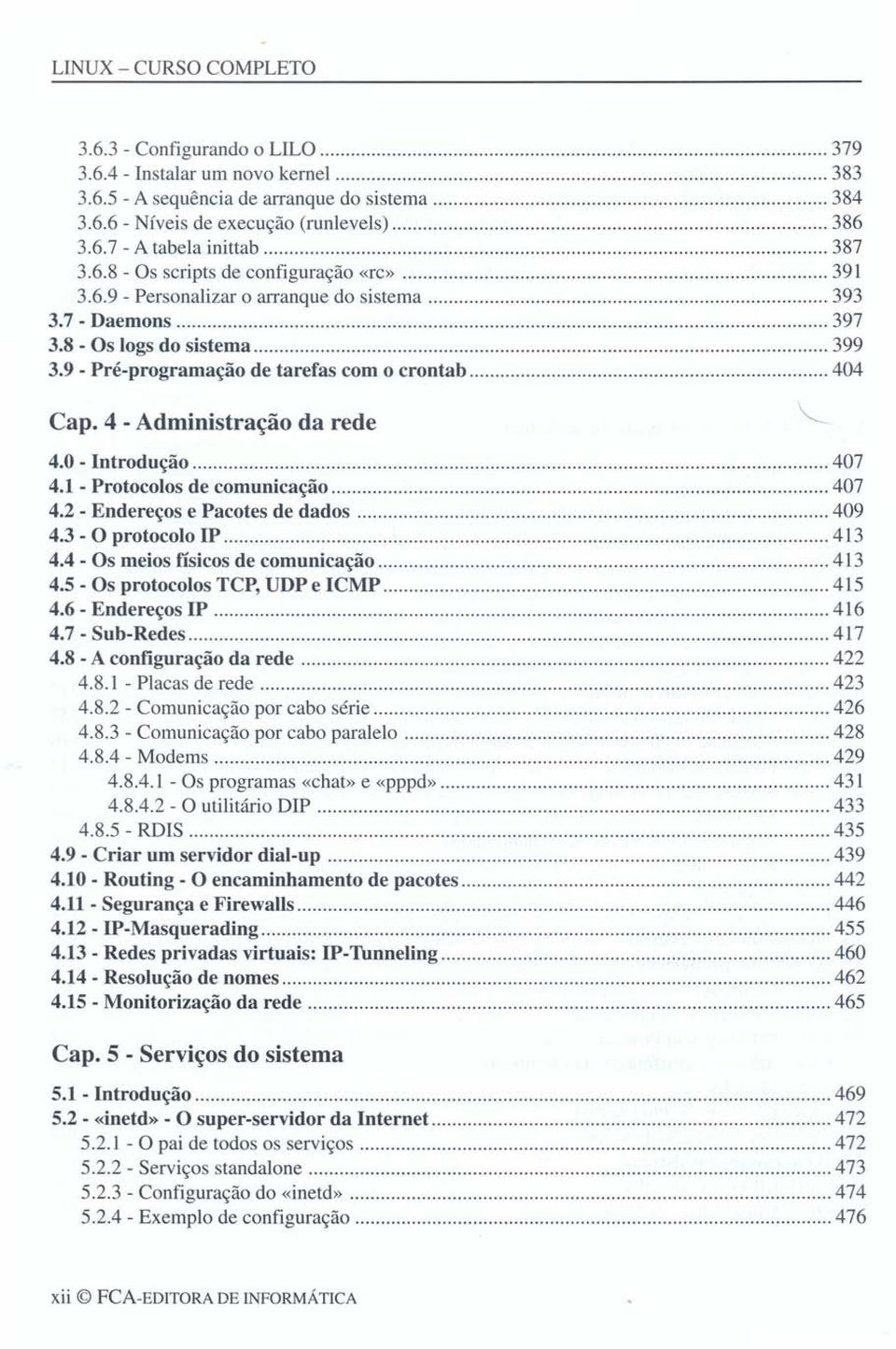 9 - Pré-programação de tarefas com o crontab 404 Capo 4 - Administração da rede 4.0 - Introdução 407 4.1 - Protocolos de comunicação 407 4.2 - Endereços e Pacotes de dados 409 4.