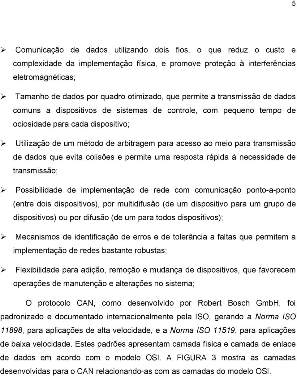 transmissão de dados que evita colisões e permite uma resposta rápida à necessidade de transmissão; Possibilidade de implementação de rede com comunicação ponto-a-ponto (entre dois dispositivos), por