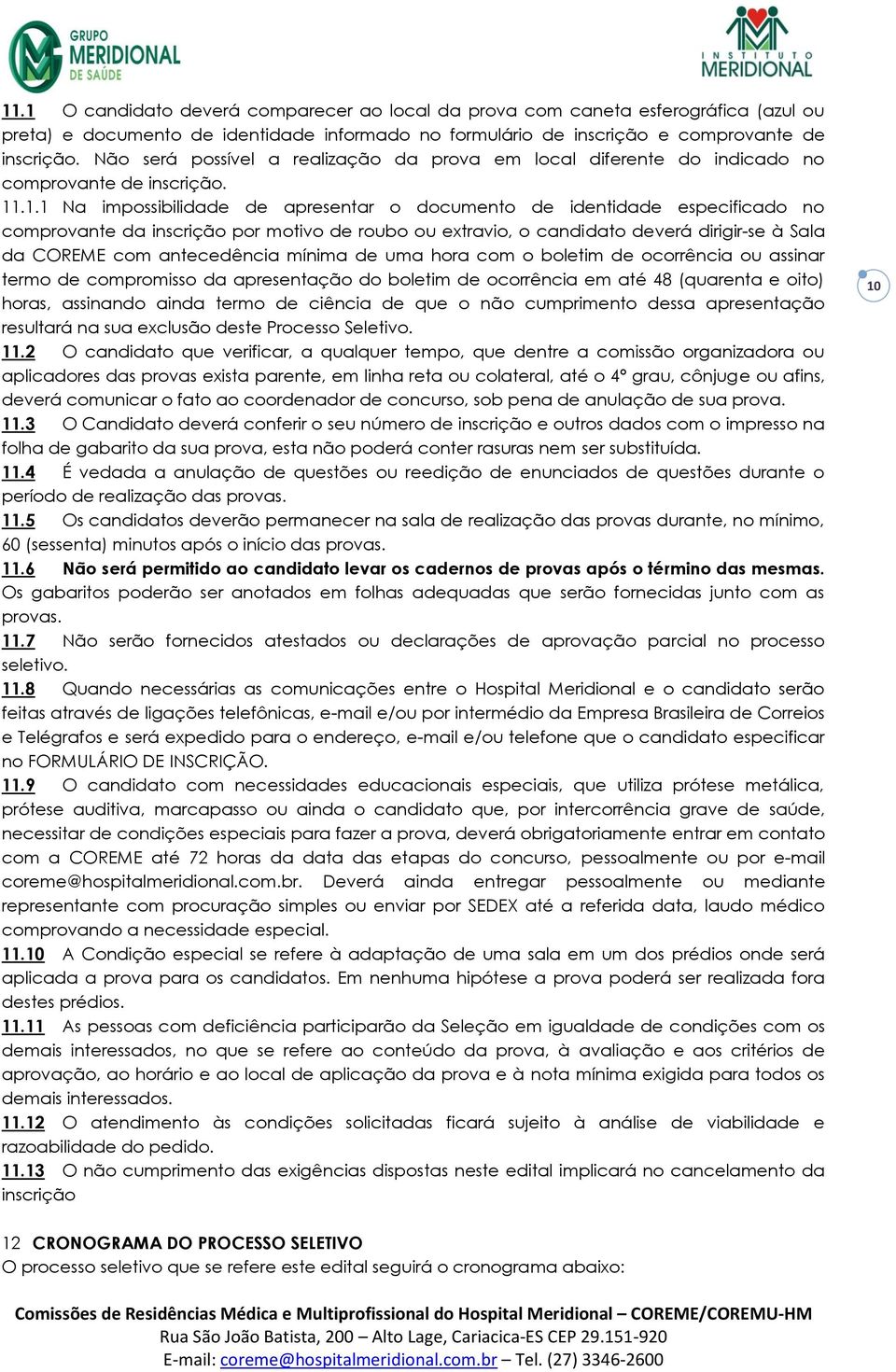 .1.1 Na impossibilidade de apresentar o documento de identidade especificado no comprovante da inscrição por motivo de roubo ou extravio, o candidato deverá dirigir-se à Sala da COREME com