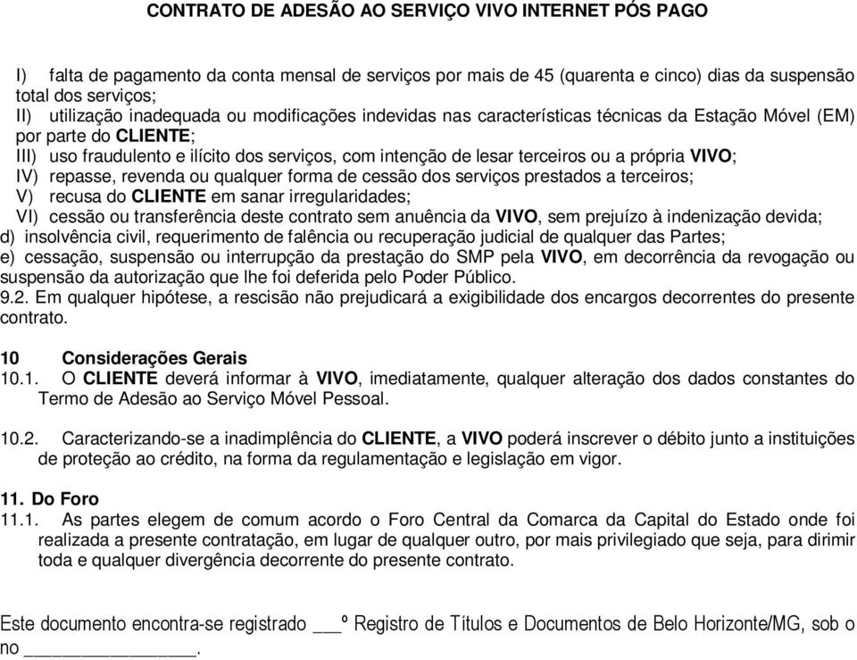 dos serviços prestados a terceiros; V) recusa do CLIENTE em sanar irregularidades; VI) cessão ou transferência deste contrato sem anuência da VIVO, sem prejuízo à indenização devida; d) insolvência