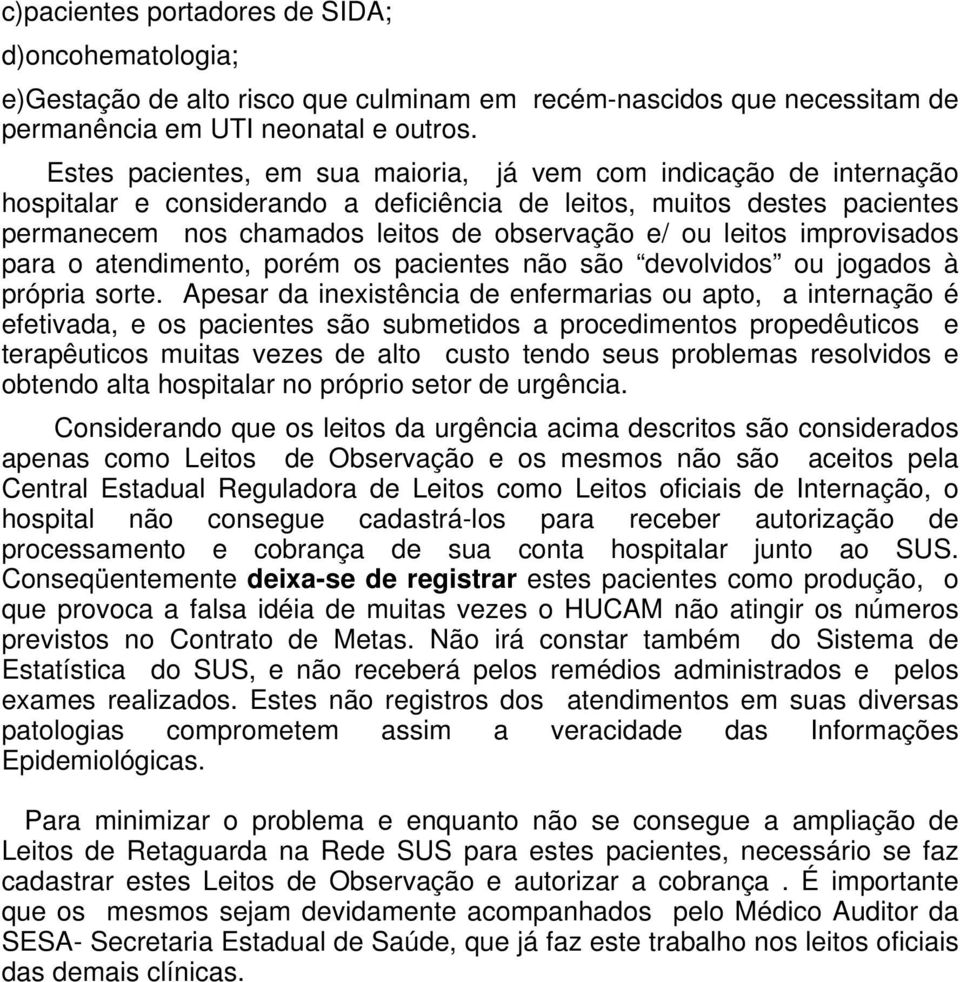 leitos improvisados para o atendimento, porém os pacientes não são devolvidos ou jogados à própria sorte.