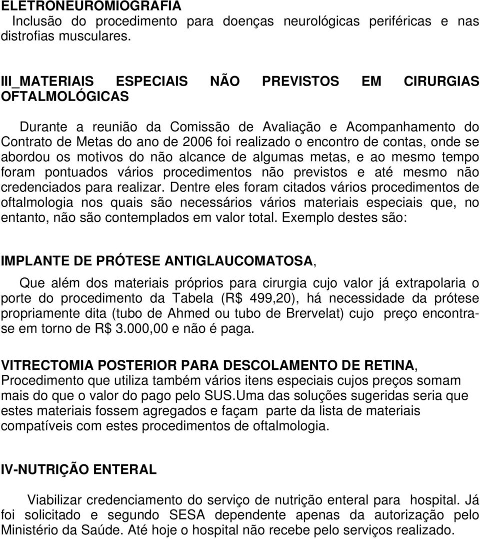 onde se abordou os motivos do não alcance de algumas metas, e ao mesmo tempo foram pontuados vários procedimentos não previstos e até mesmo não credenciados para realizar.