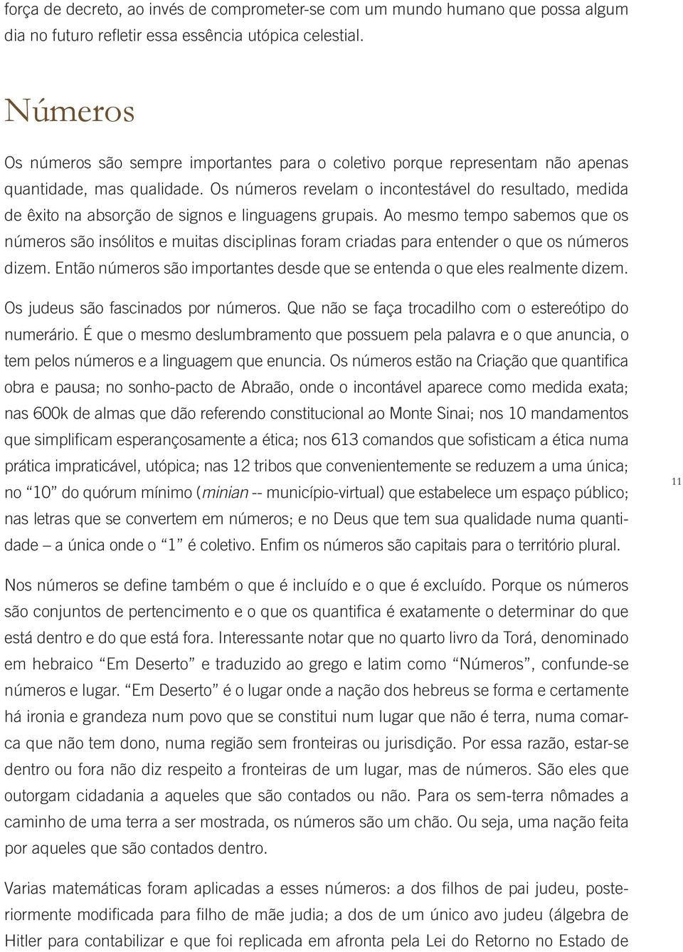 Os números revelam o incontestável do resultado, medida de êxito na absorção de signos e linguagens grupais.