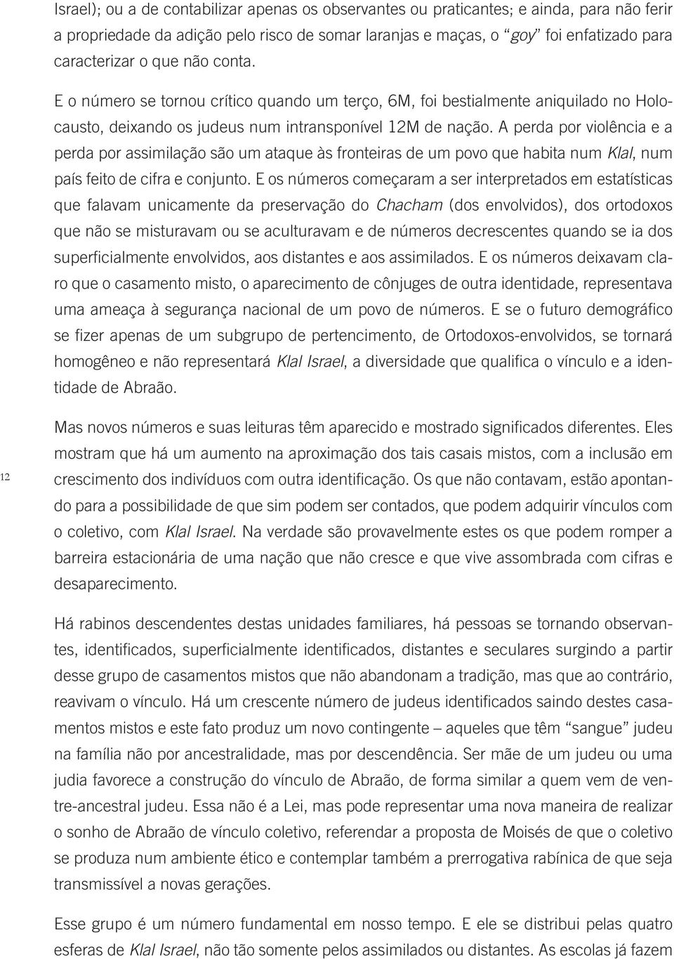 A perda por violência e a perda por assimilação são um ataque às fronteiras de um povo que habita num Klal, num país feito de cifra e conjunto.