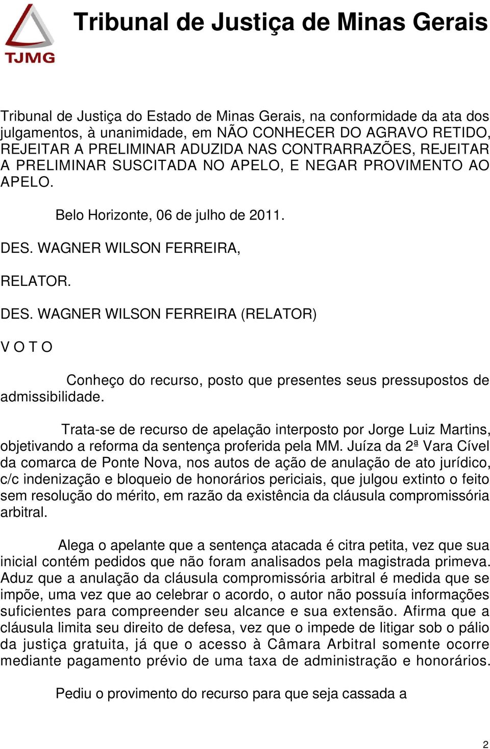 WAGNER WILSON FERREIRA, RELATOR. DES. WAGNER WILSON FERREIRA (RELATOR) V O T O Conheço do recurso, posto que presentes seus pressupostos de admissibilidade.