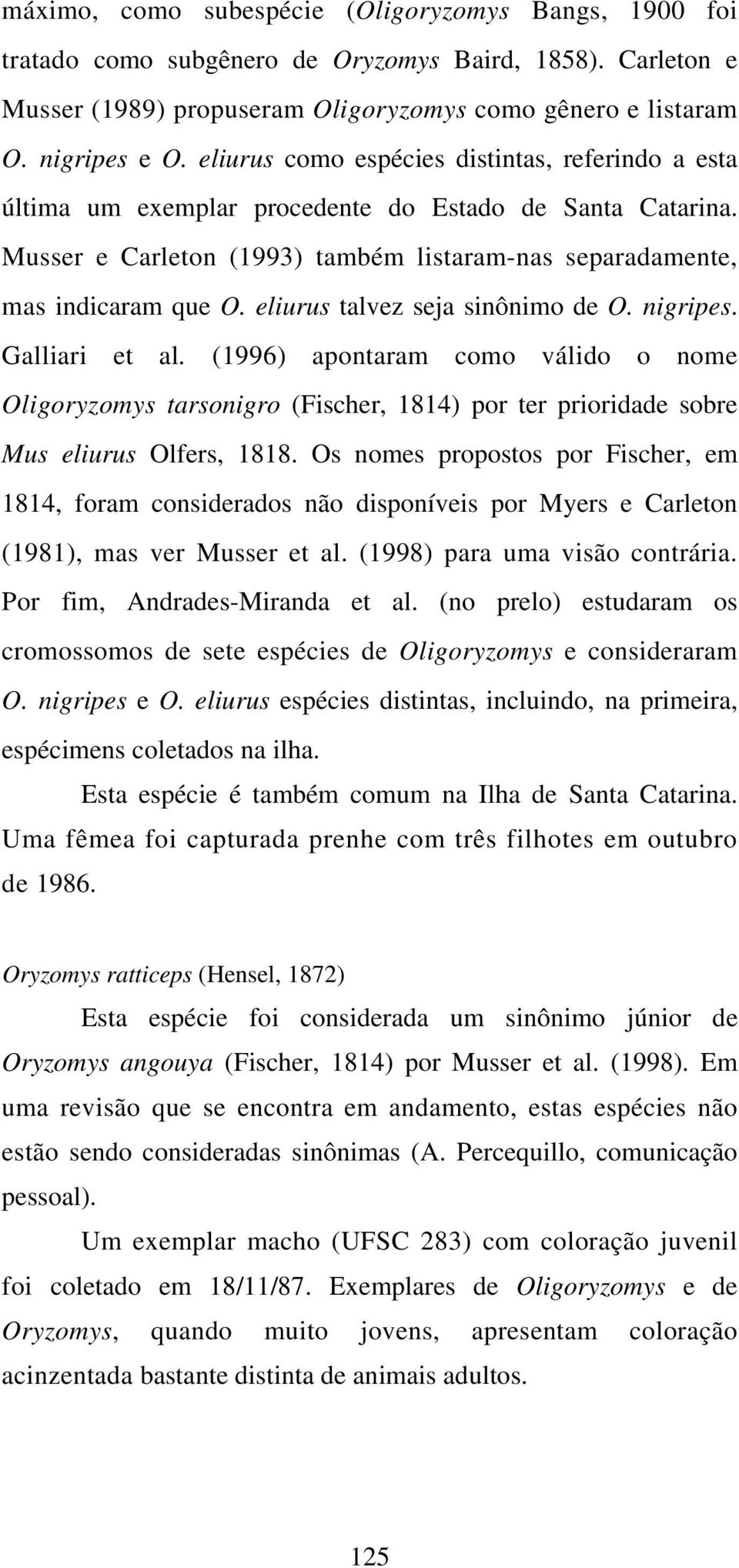 eliurus talvez seja sinônimo de O. nigripes. Galliari et al. (1996) apontaram como válido o nome Oligoryzomys tarsonigro (Fischer, 1814) por ter prioridade sobre Mus eliurus Olfers, 1818.