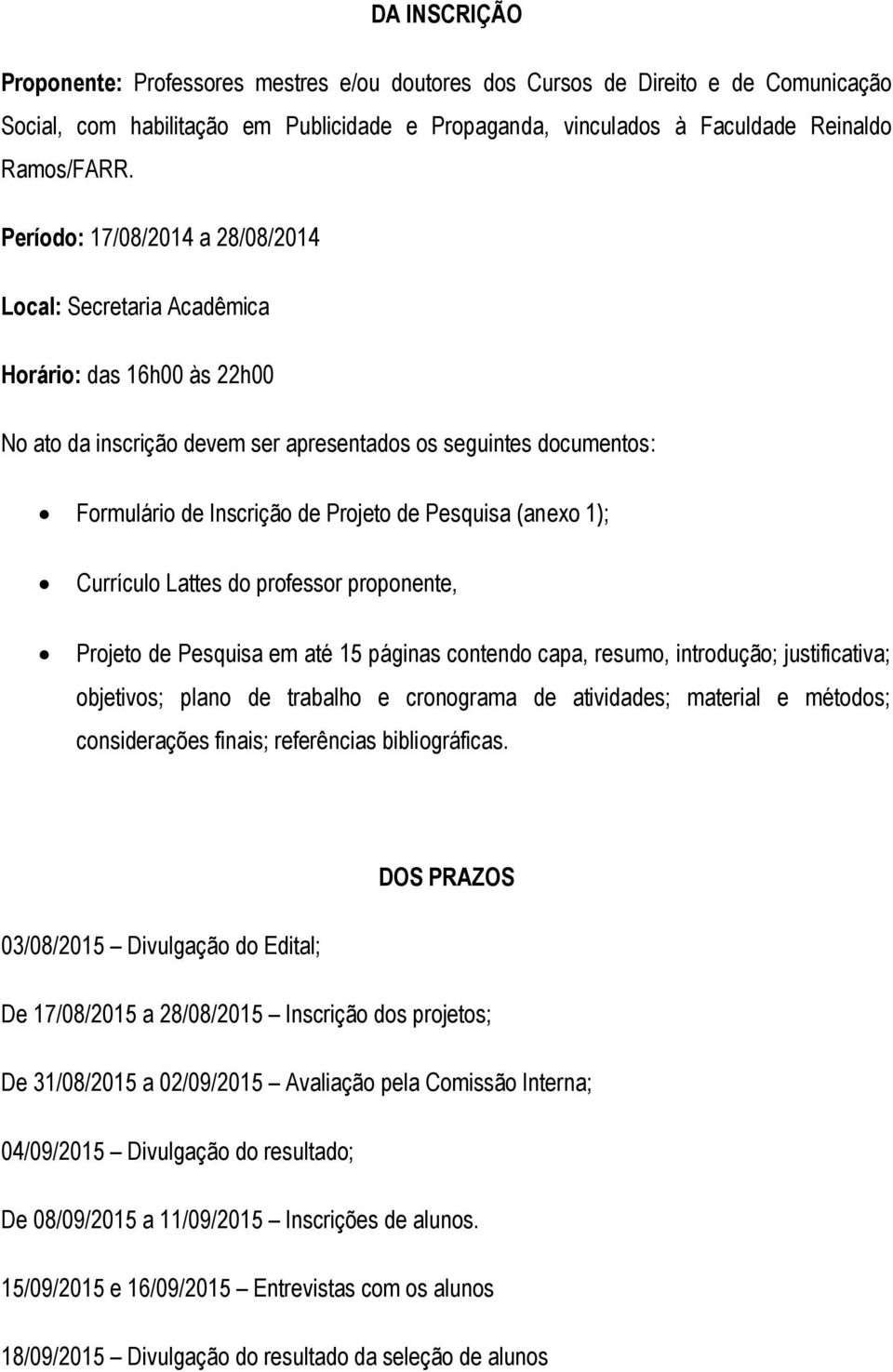 Pesquisa (anexo 1); Currículo Lattes do professor proponente, Projeto de Pesquisa em até 15 páginas contendo capa, resumo, introdução; justificativa; objetivos; plano de trabalho e cronograma de