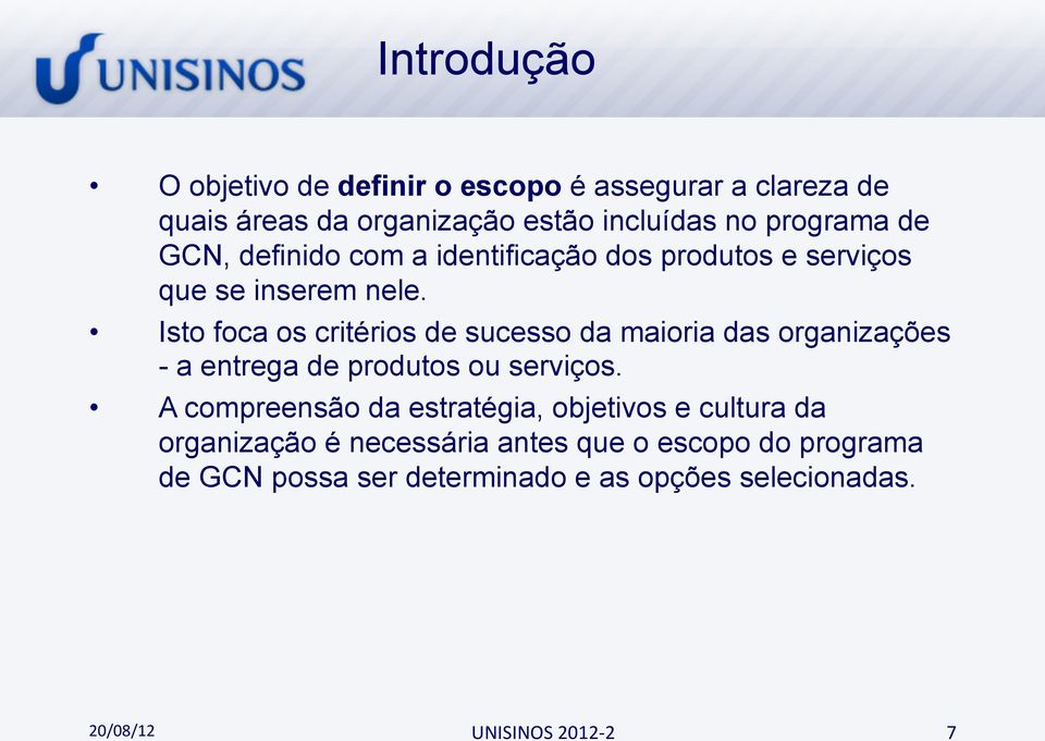 Isto foca os critérios de sucesso da maioria das organizações - a entrega de produtos ou serviços.