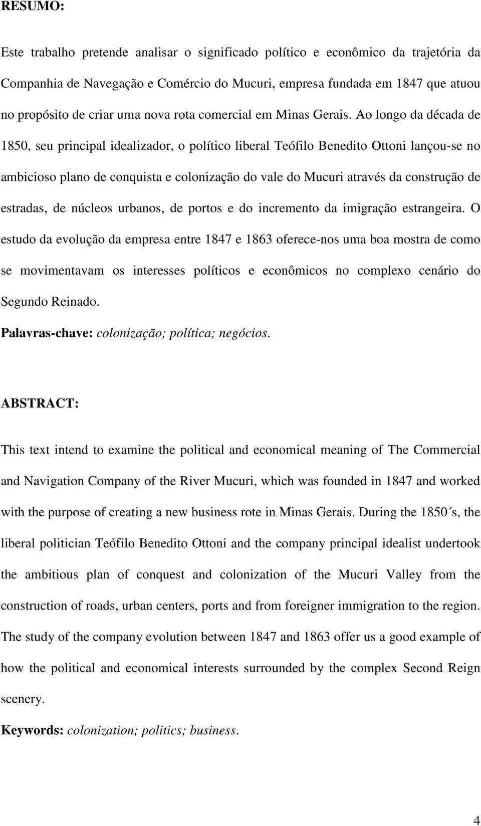 Ao longo da década de 1850, seu principal idealizador, o político liberal Teófilo Benedito Ottoni lançou-se no ambicioso plano de conquista e colonização do vale do Mucuri através da construção de