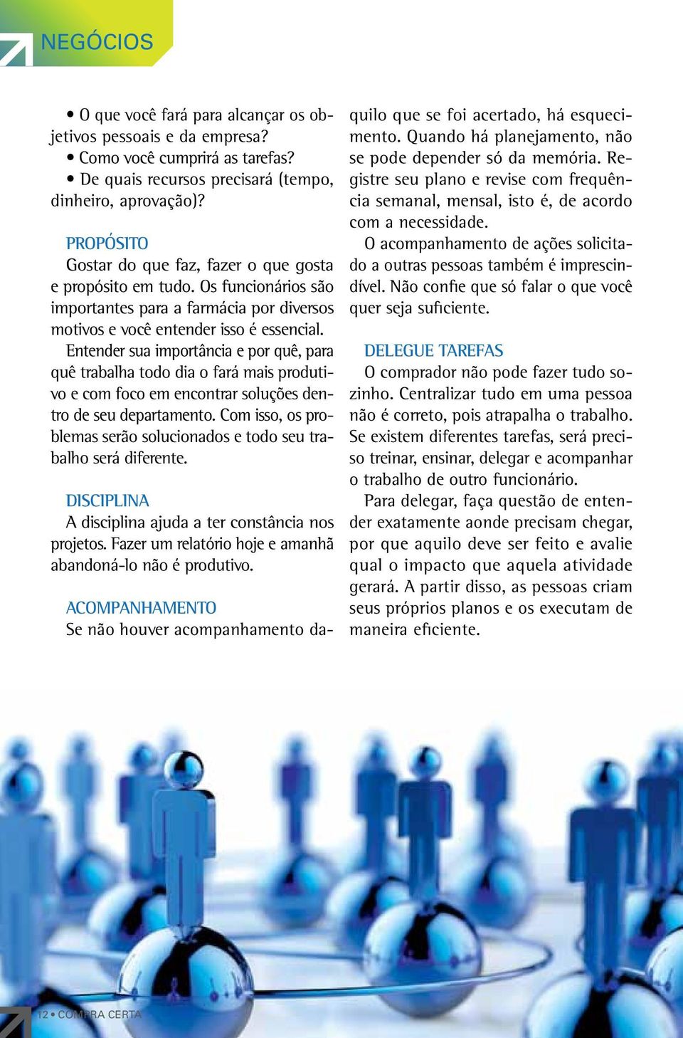 Entender sua importância e por quê, para quê trabalha todo dia o fará mais produtivo e com foco em encontrar soluções dentro de seu departamento.