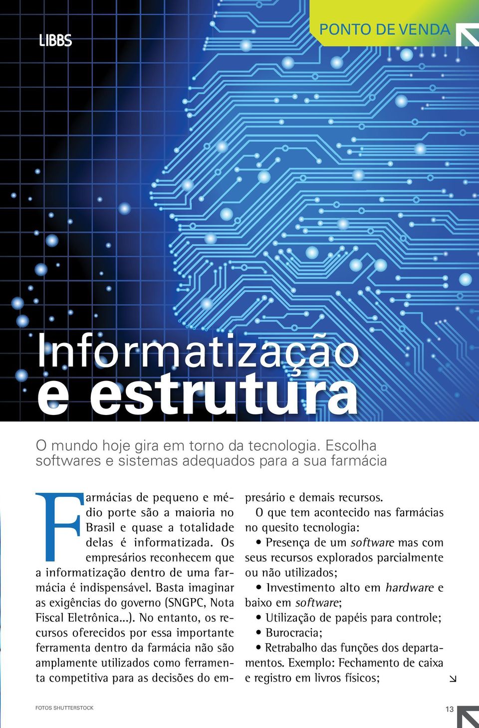 Os empresários reconhecem que a informatização dentro de uma farmácia é indispensável. Basta imaginar as exigências do governo (SNGPC, Nota Fiscal Eletrônica...).