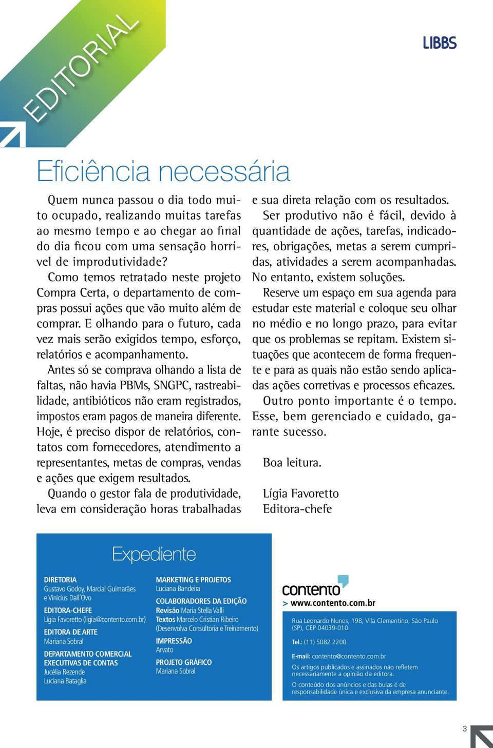 E olhando para o futuro, cada vez mais serão exigidos tempo, esforço, relatórios e acompanhamento.