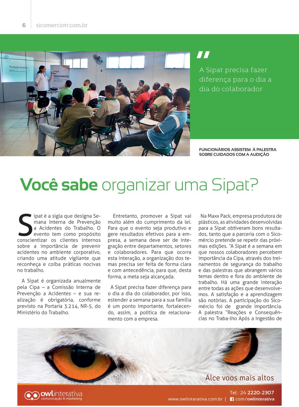 O evento tem como propósito conscientizar os clientes internos sobre a importância de prevenir acidentes no ambiente corporativo, criando uma atitude vigilante que reconheça e coíba práticas nocivas