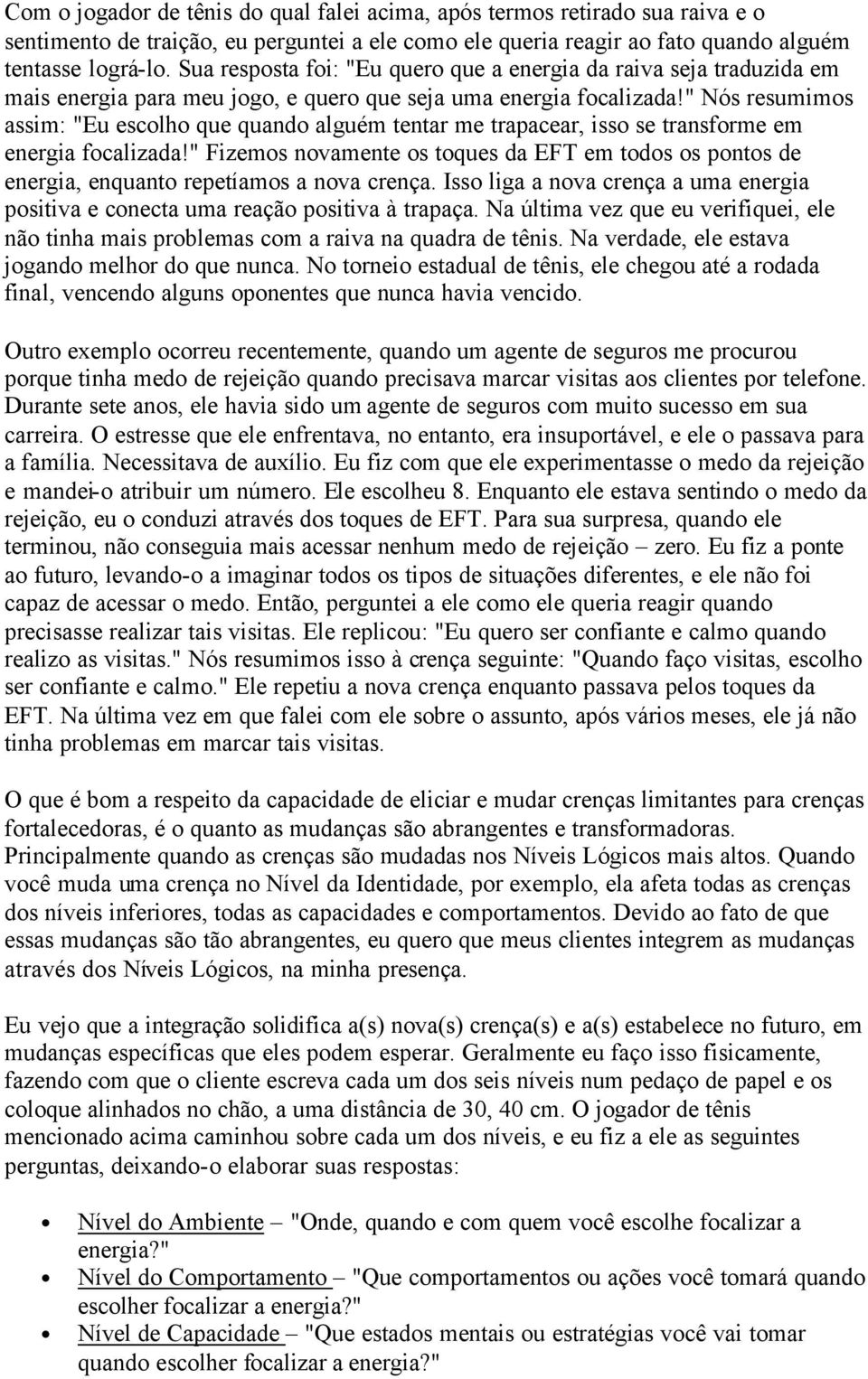 " Nós resumimos assim: "Eu escolho que quando alguém tentar me trapacear, isso se transforme em energia focalizada!