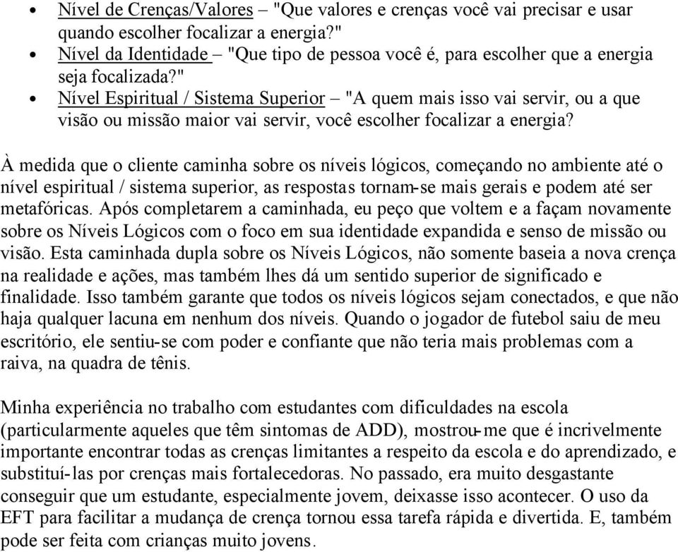 " Nível Espiritual / Sistema Superior "A quem mais isso vai servir, ou a que visão ou missão maior vai servir, você escolher focalizar a energia?