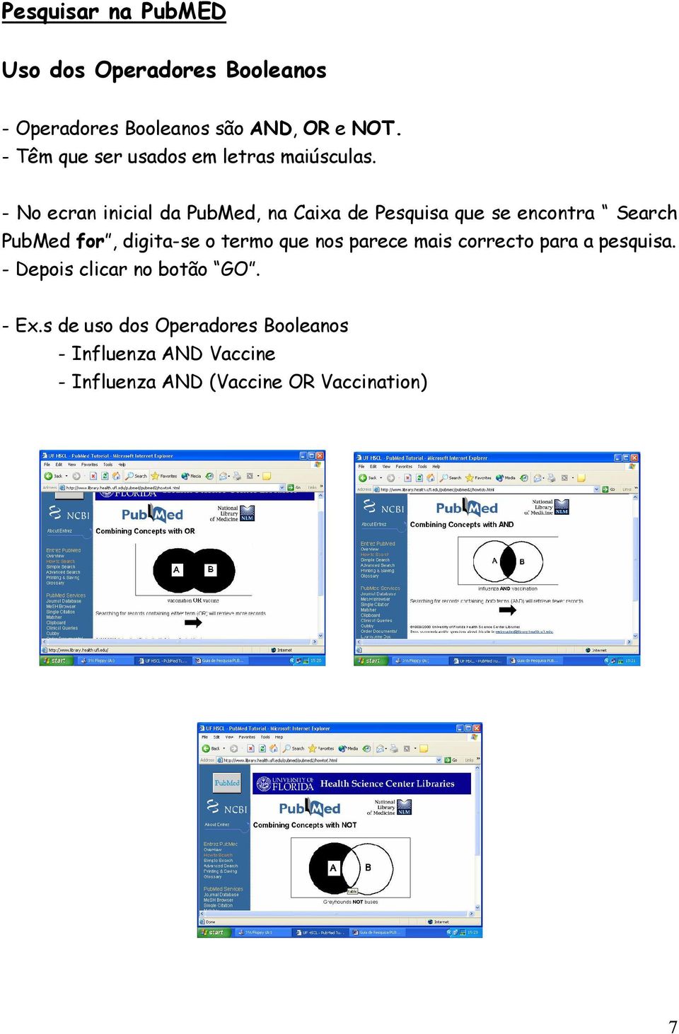 - No ecran inicial da PubMed, na Caixa de Pesquisa que se encontra Search PubMed for, digita-se o termo