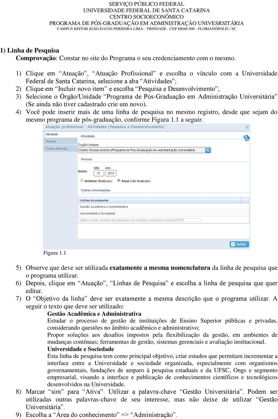 Desenvolvimento ; 3) Selecione o Órgão/Unidade Programa de Pós-Graduação em Administração Universitária (Se ainda não tiver cadastrado crie um novo).