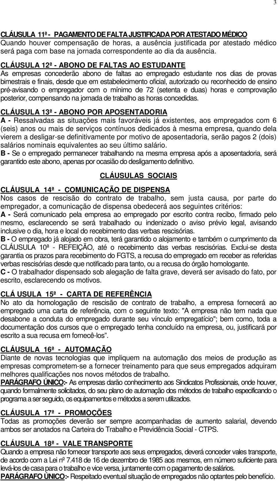 CLÁUSULA 12ª - ABONO DE FALTAS AO ESTUDANTE As empresas concederão abono de faltas ao empregado estudante nos dias de provas bimestrais e finais, desde que em estabelecimento oficial, autorizado ou