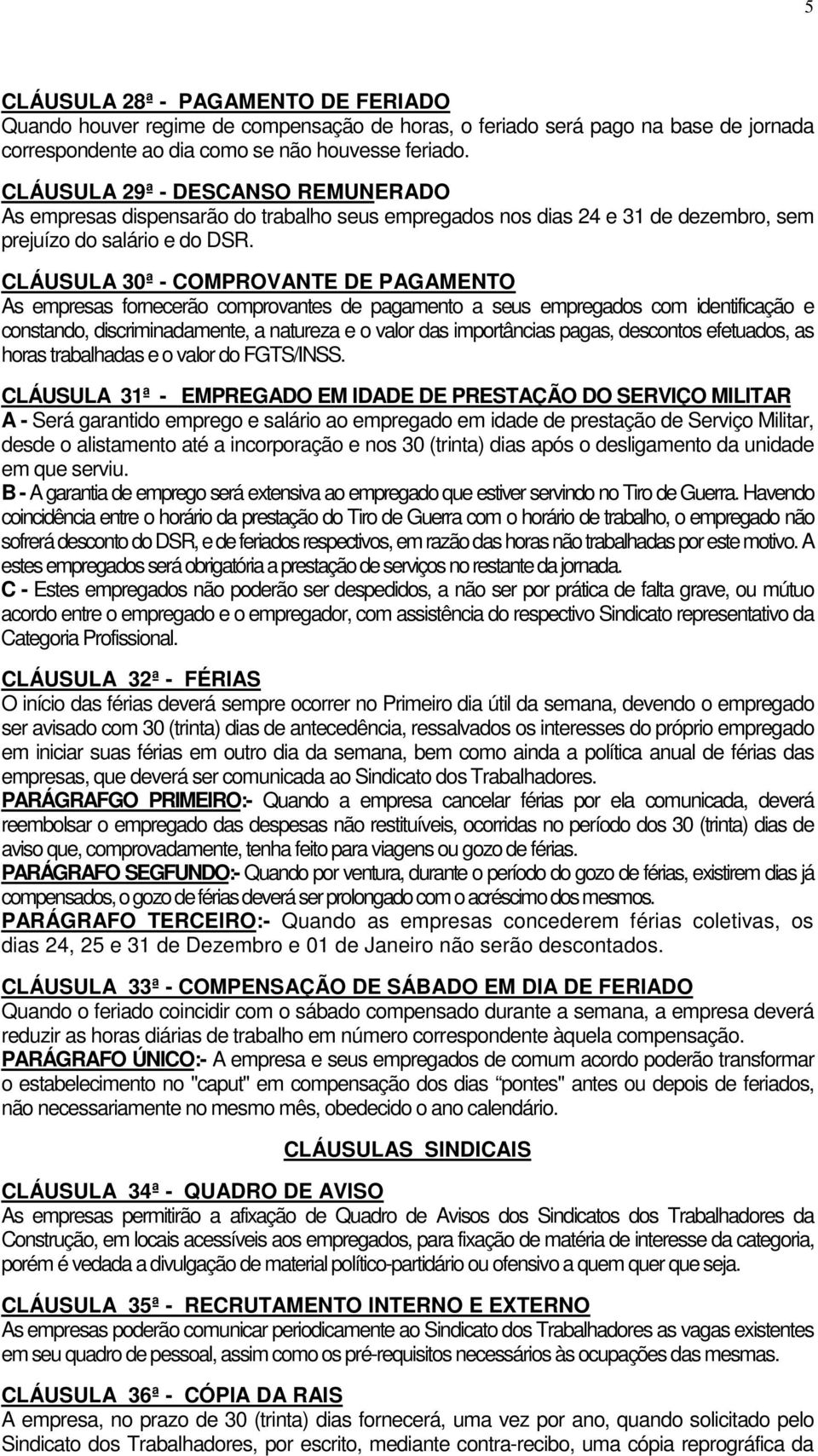 CLÁUSULA 30ª - COMPROVANTE DE PAGAMENTO As empresas fornecerão comprovantes de pagamento a seus empregados com identificação e constando, discriminadamente, a natureza e o valor das importâncias