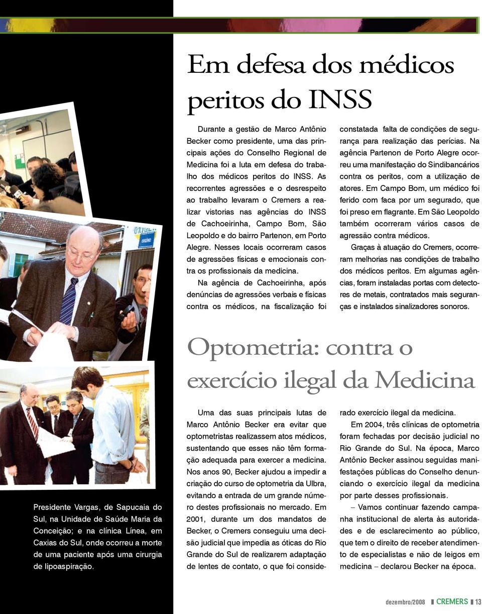 As recorrentes agressões e o desrespeito ao trabalho levaram o Cremers a realizar vistorias nas agências do INSS de Cachoeirinha, Campo Bom, São Leopoldo e do bairro Partenon, em Porto Alegre.