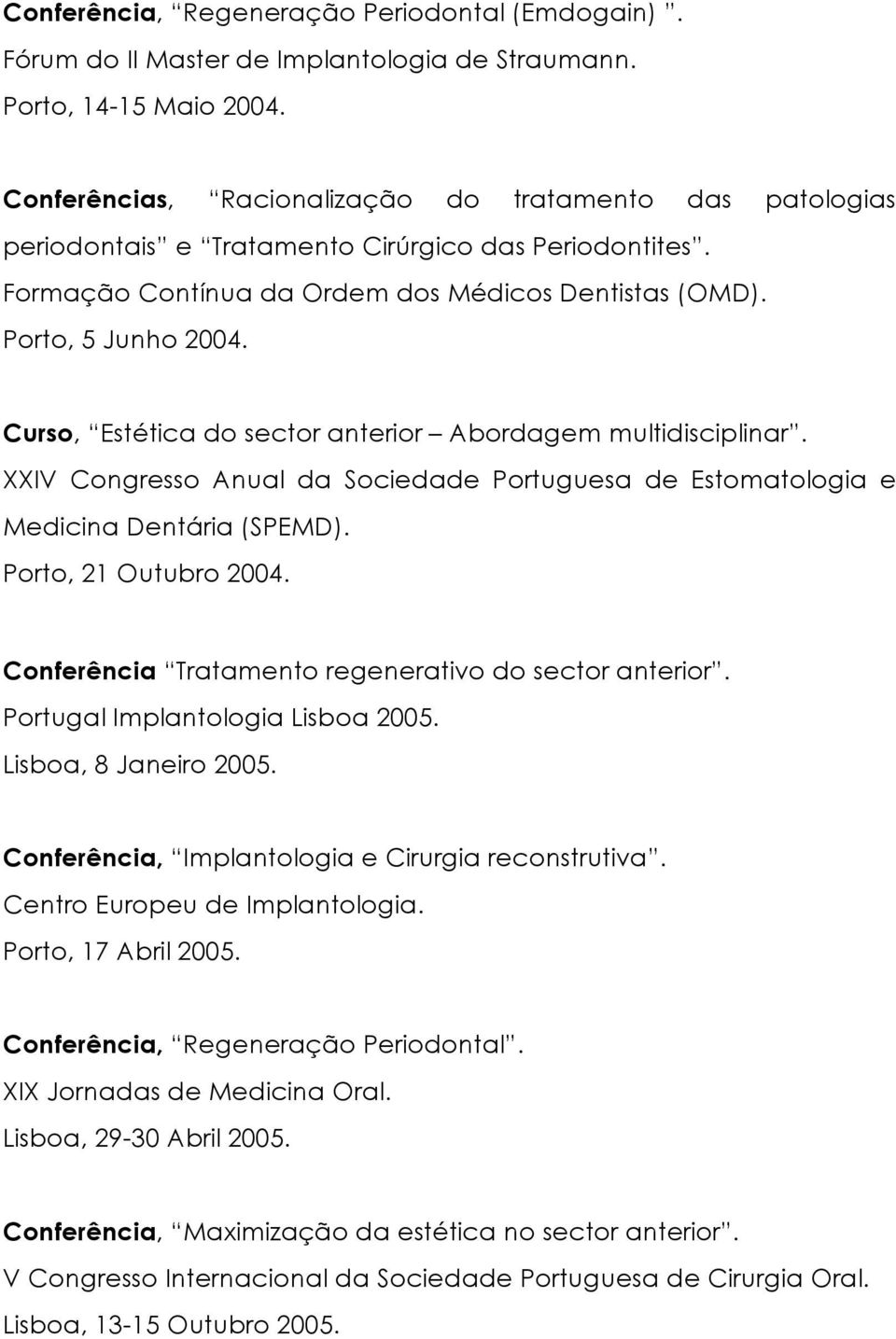Curso, Estética do sector anterior Abordagem multidisciplinar. XXIV Congresso Anual da Sociedade Portuguesa de Estomatologia e Medicina Dentária (SPEMD). Porto, 21 Outubro 2004.