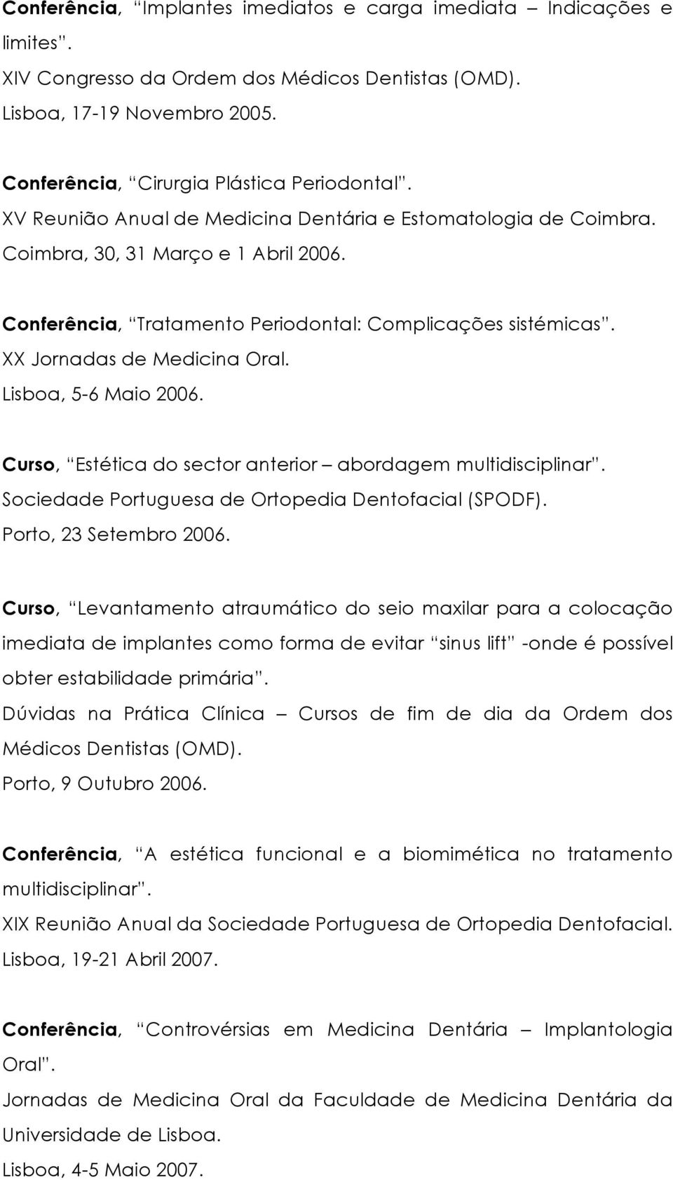 Lisboa, 5-6 Maio 2006. Curso, Estética do sector anterior abordagem multidisciplinar. Sociedade Portuguesa de Ortopedia Dentofacial (SPODF). Porto, 23 Setembro 2006.