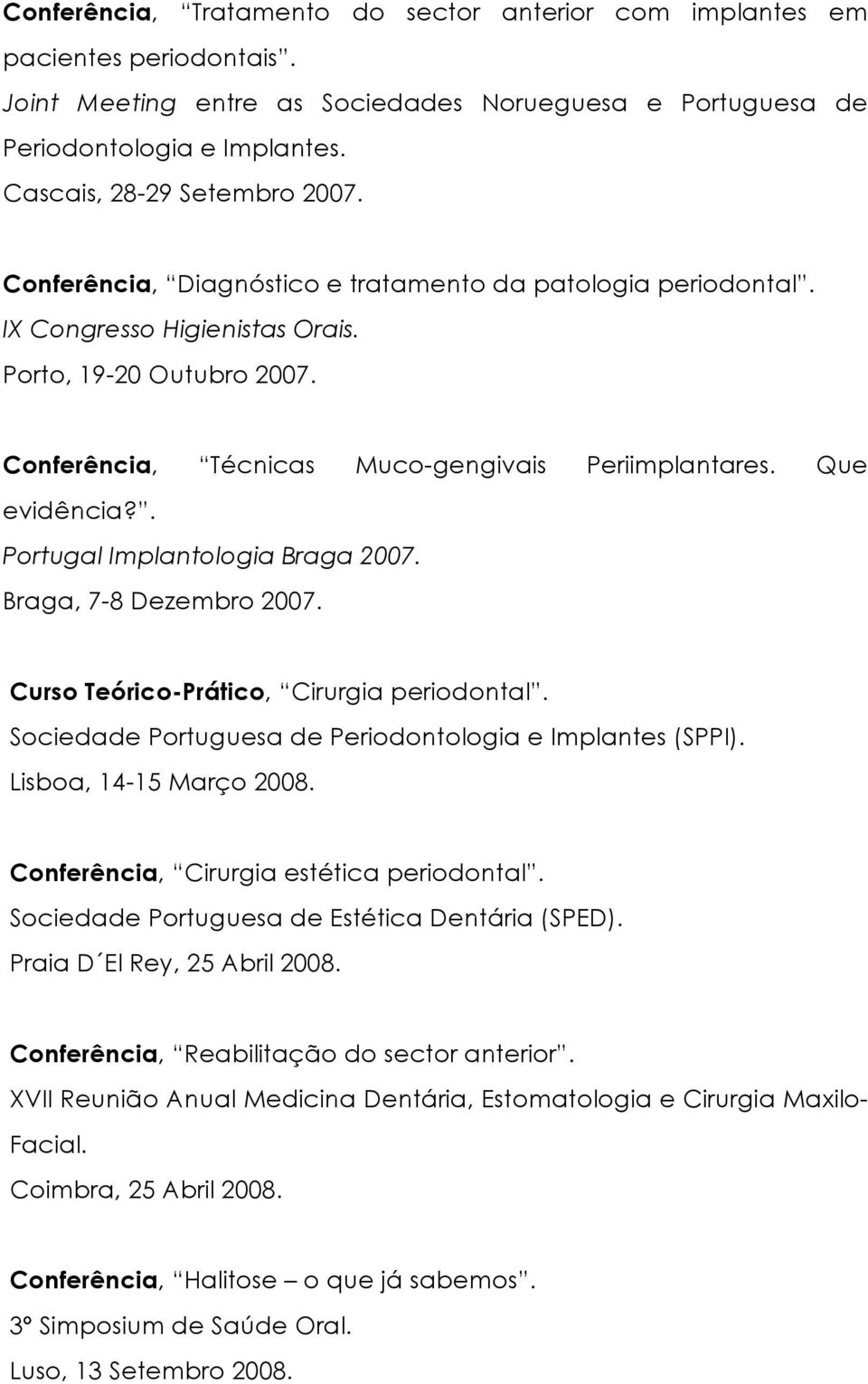 Conferência, Técnicas Muco-gengivais Periimplantares. Que evidência?. Portugal Implantologia Braga 2007. Braga, 7-8 Dezembro 2007. Curso Teórico-Prático, Cirurgia periodontal.