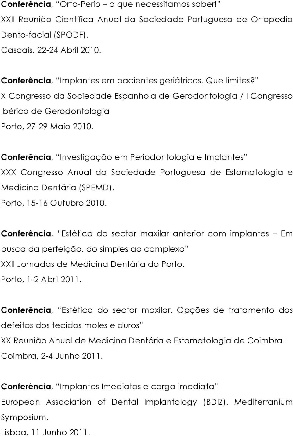 Conferência, Investigação em Periodontologia e Implantes XXX Congresso Anual da Sociedade Portuguesa de Estomatologia e Medicina Dentária (SPEMD). Porto, 15-16 Outubro 2010.