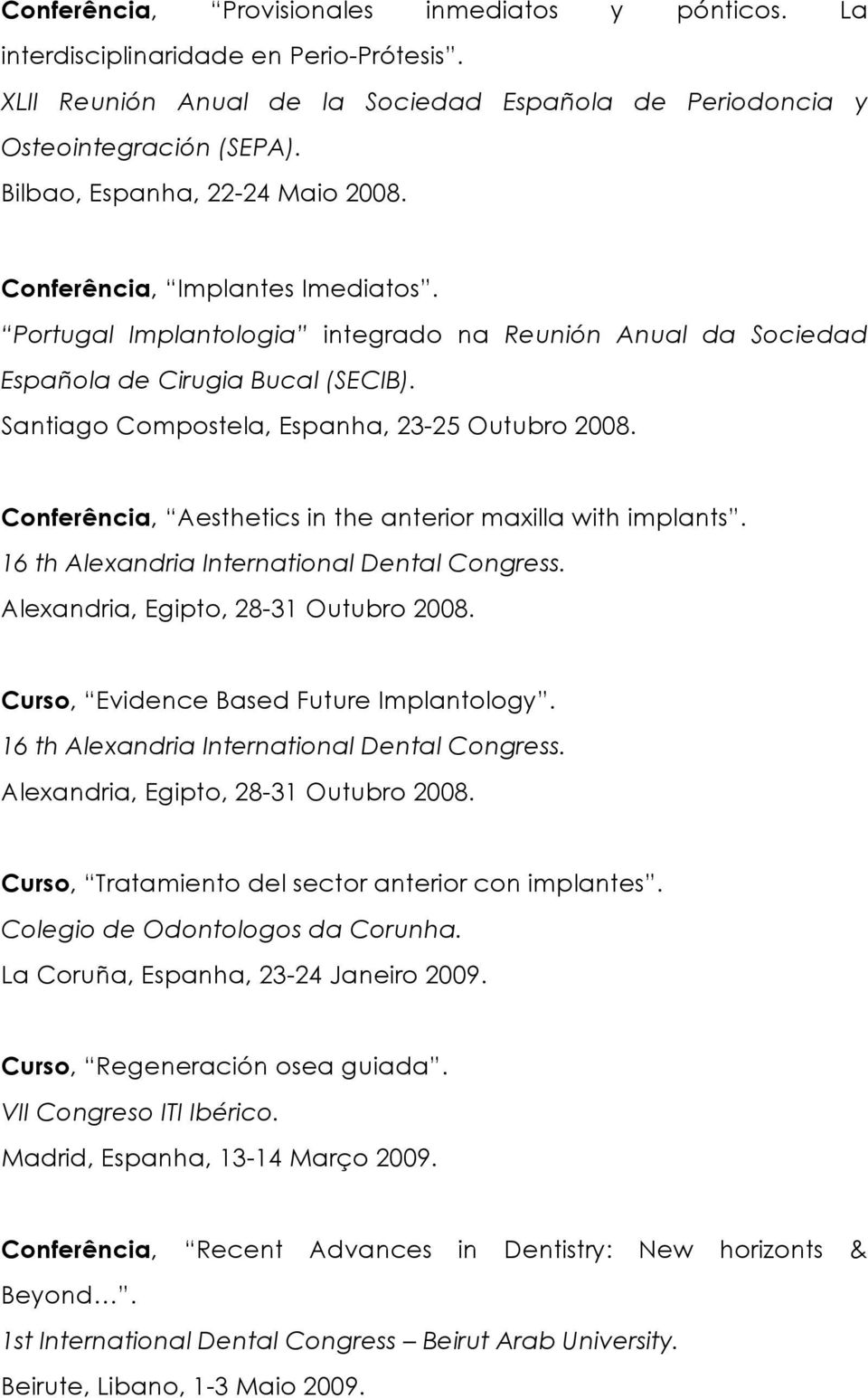 Santiago Compostela, Espanha, 23-25 Outubro 2008. Conferência, Aesthetics in the anterior maxilla with implants. 16 th Alexandria International Dental Congress. Alexandria, Egipto, 28-31 Outubro 2008.