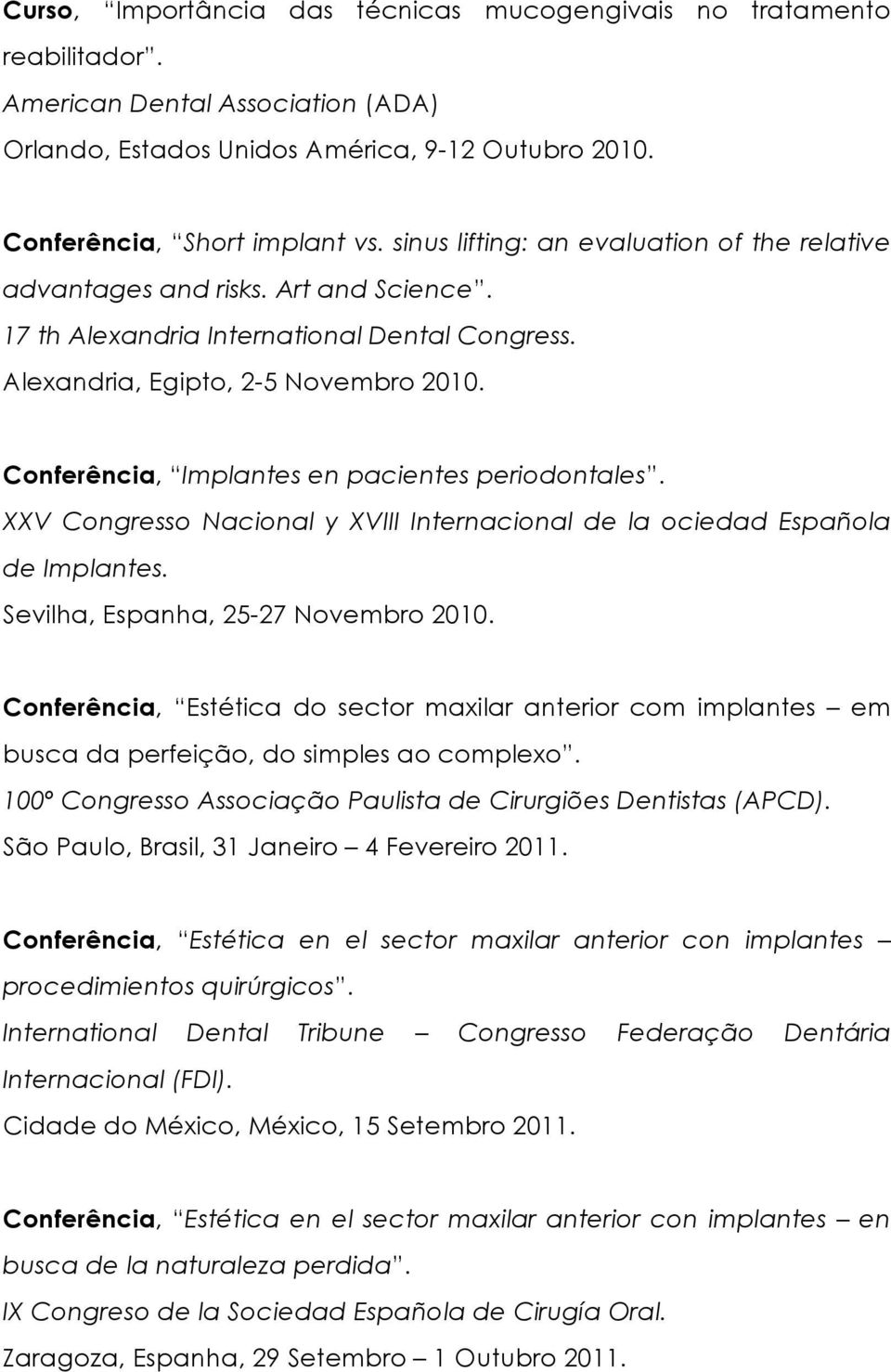 Conferência, Implantes en pacientes periodontales. XXV Congresso Nacional y XVIII Internacional de la ociedad Española de Implantes. Sevilha, Espanha, 25-27 Novembro 2010.