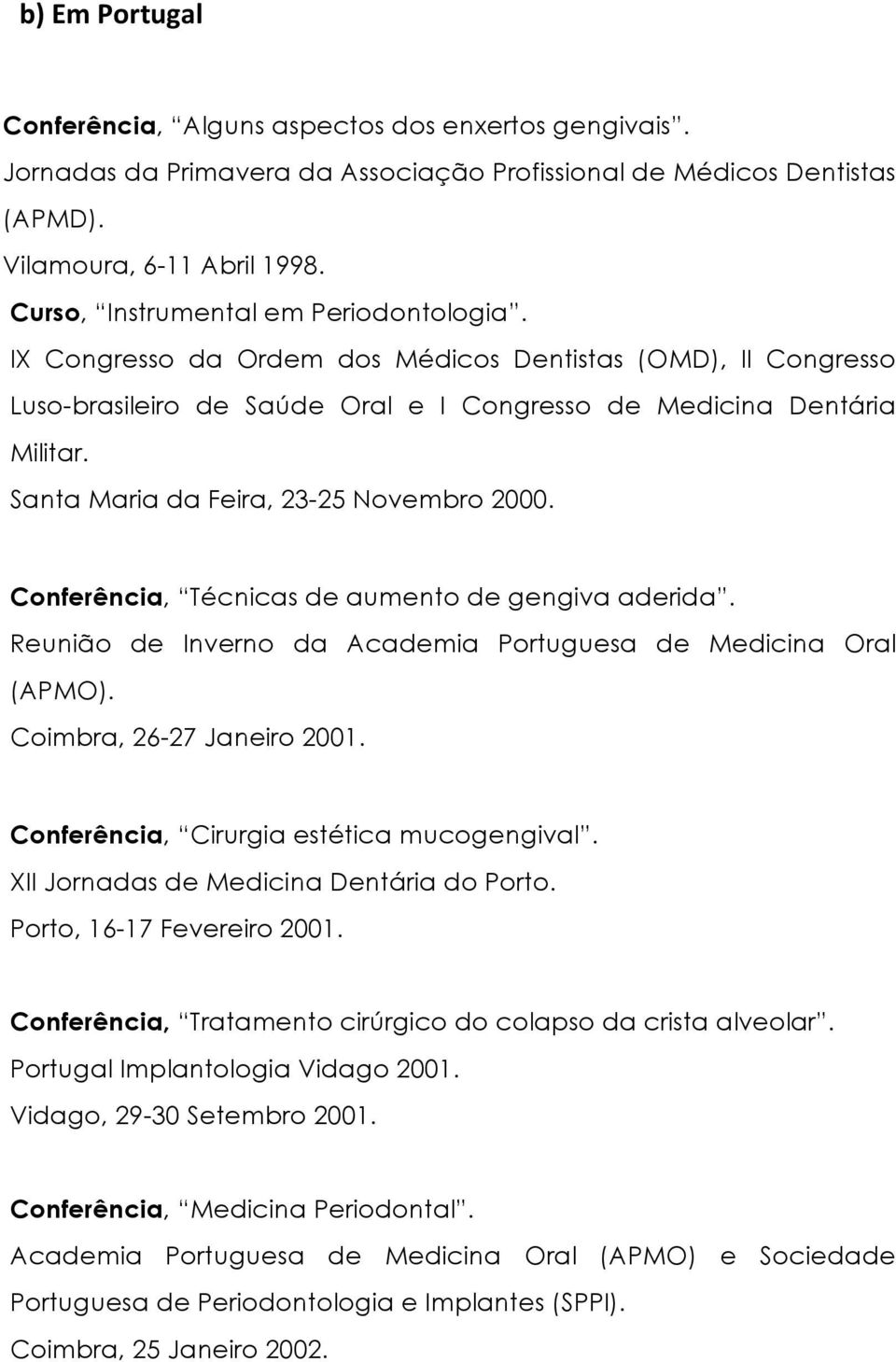 Santa Maria da Feira, 23-25 Novembro 2000. Conferência, Técnicas de aumento de gengiva aderida. Reunião de Inverno da Academia Portuguesa de Medicina Oral (APMO). Coimbra, 26-27 Janeiro 2001.