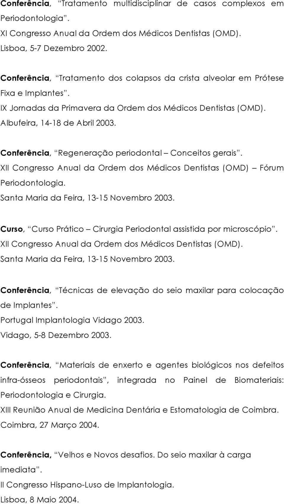 Conferência, Regeneração periodontal Conceitos gerais. XII Congresso Anual da Ordem dos Médicos Dentistas (OMD) Fórum Periodontologia. Santa Maria da Feira, 13-15 Novembro 2003.