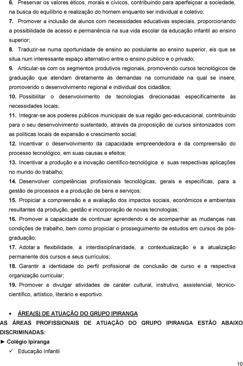 Traduzir-se numa oportunidade de ensino ao postulante ao ensino superior, eis que se situa num interessante espaço alternativo entre o ensino público e o privado; 9.