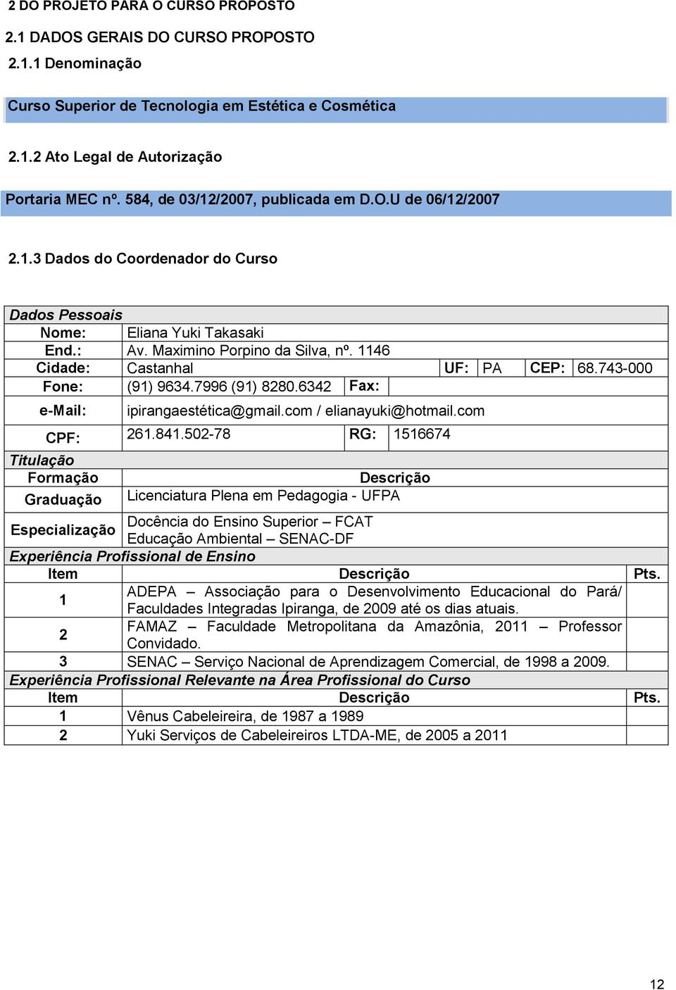 1146 Cidade: Castanhal UF: PA CEP: 68.743-000 Fone: (91) 9634.7996 (91) 8280.6342 Fax: e-mail: ipirangaestética@gmail.com / elianayuki@hotmail.com CPF: 261.841.