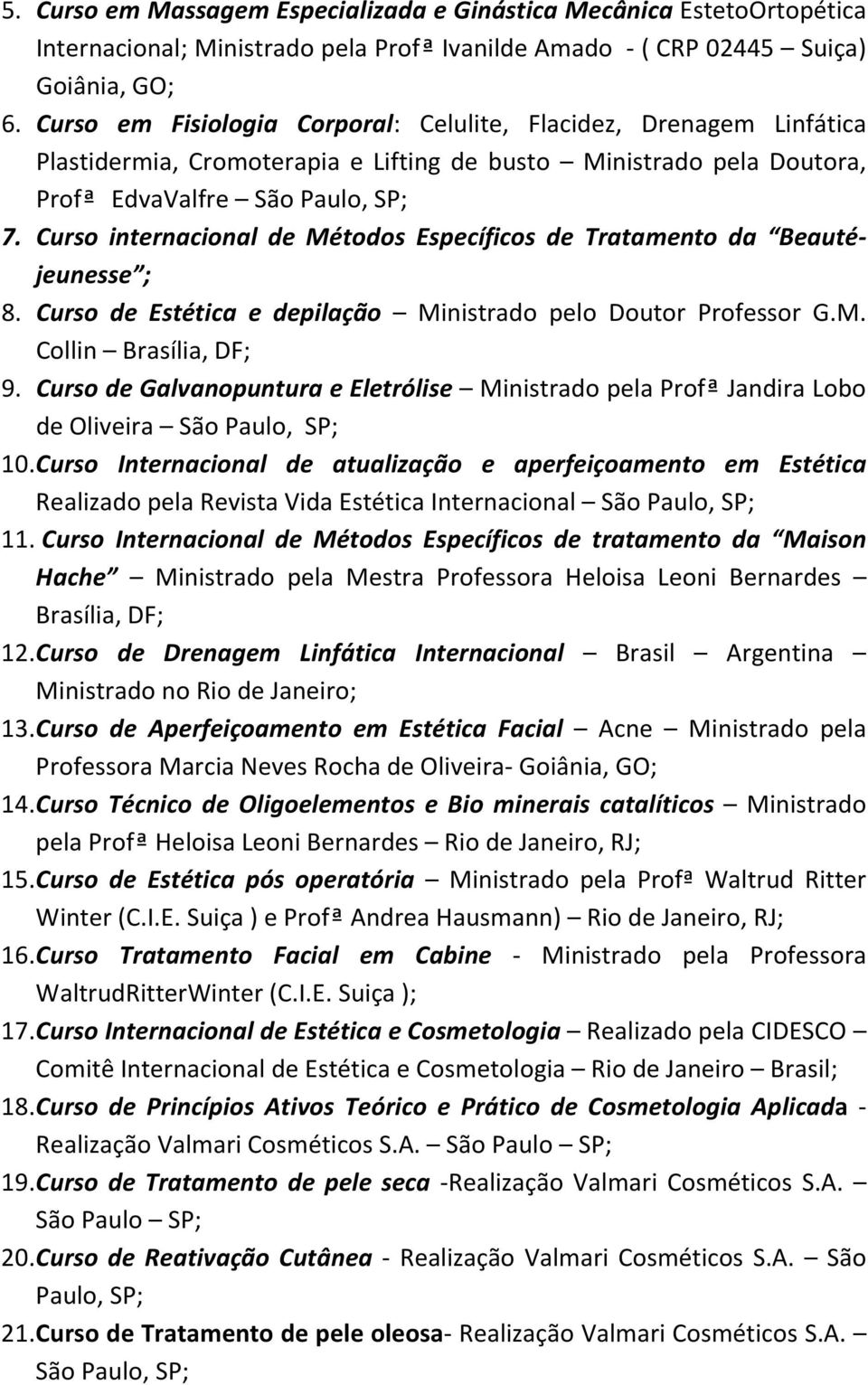 Curso internacional de Métodos Específicos de Tratamento da Beautéjeunesse ; 8. Curso de Estética e depilação Ministrado pelo Doutor Professor G.M. Collin Brasília, DF; 9.