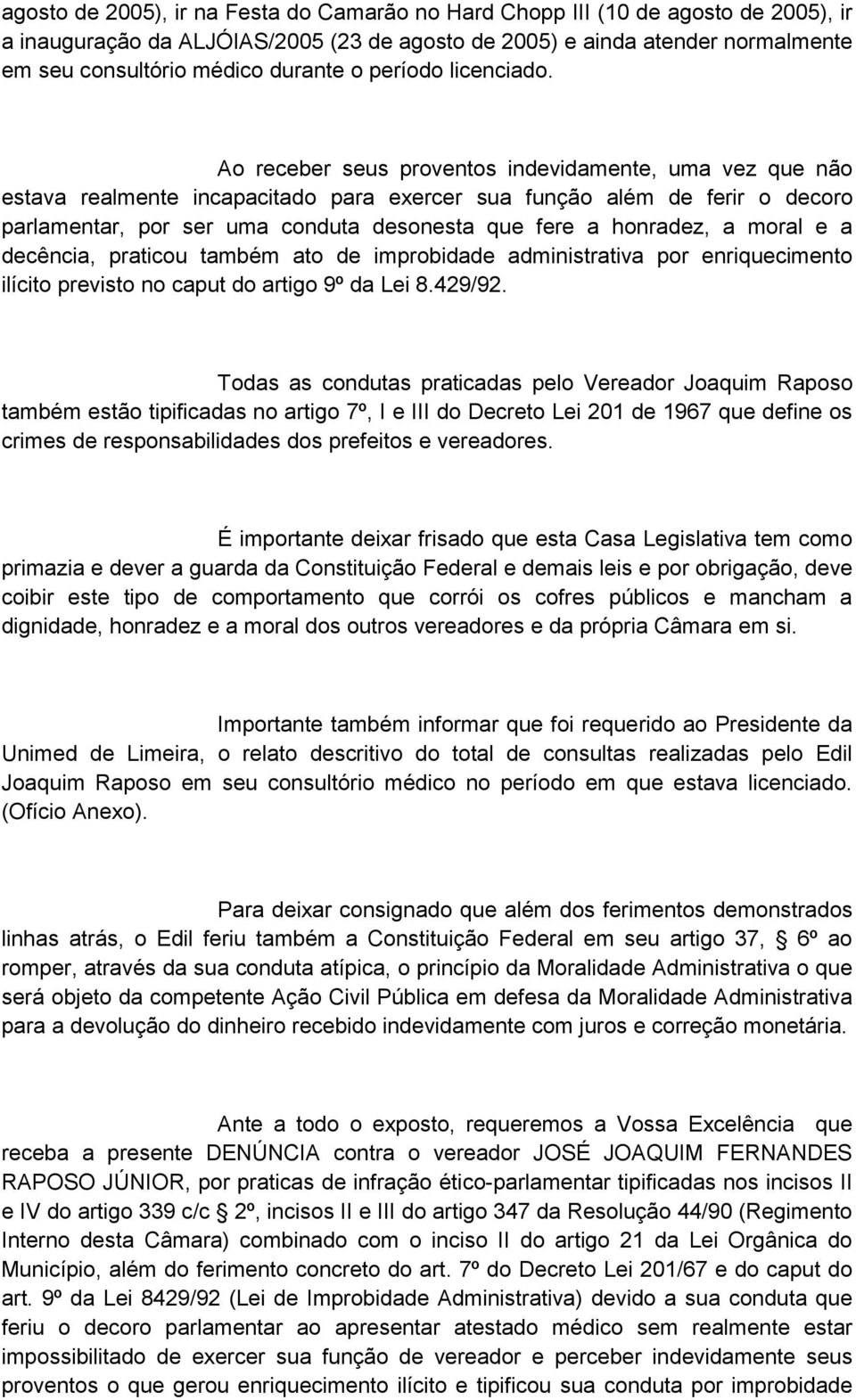 Ao receber seus proventos indevidamente, uma vez que não estava realmente incapacitado para exercer sua função além de ferir o decoro parlamentar, por ser uma conduta desonesta que fere a honradez, a