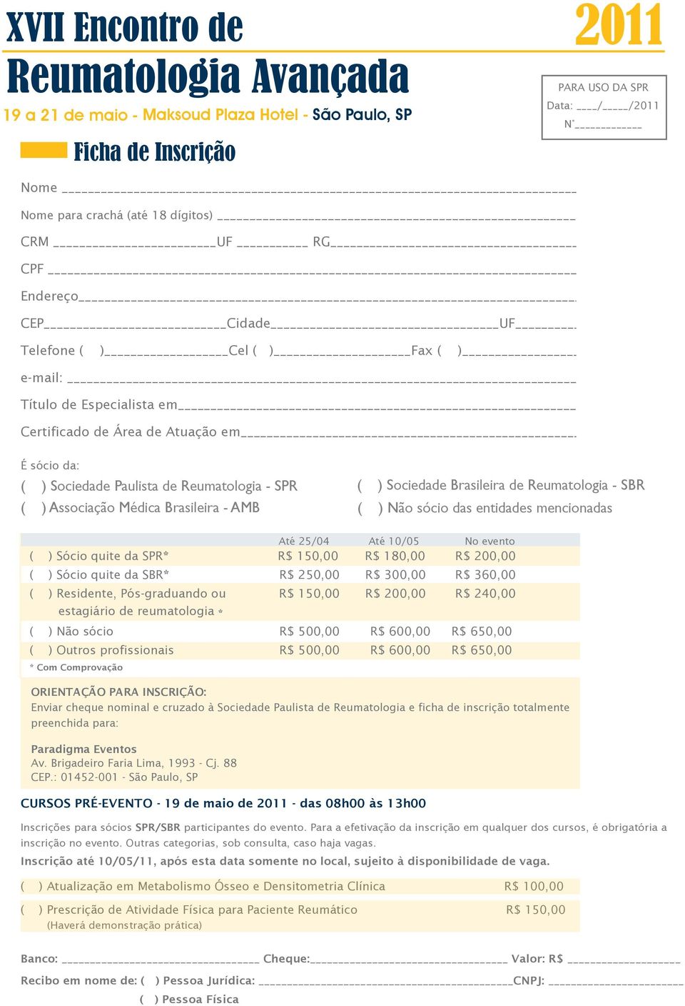 mencionadas Até 25/04 Até 10/05 No evento ( ) Sócio quite da SPR* R$ 150,00 R$ 180,00 R$ 200,00 ( ) Sócio quite da SBR* R$ 250,00 R$ 300,00 R$ 360,00 ( ) Residente, Pós-graduando ou R$ 150,00 R$