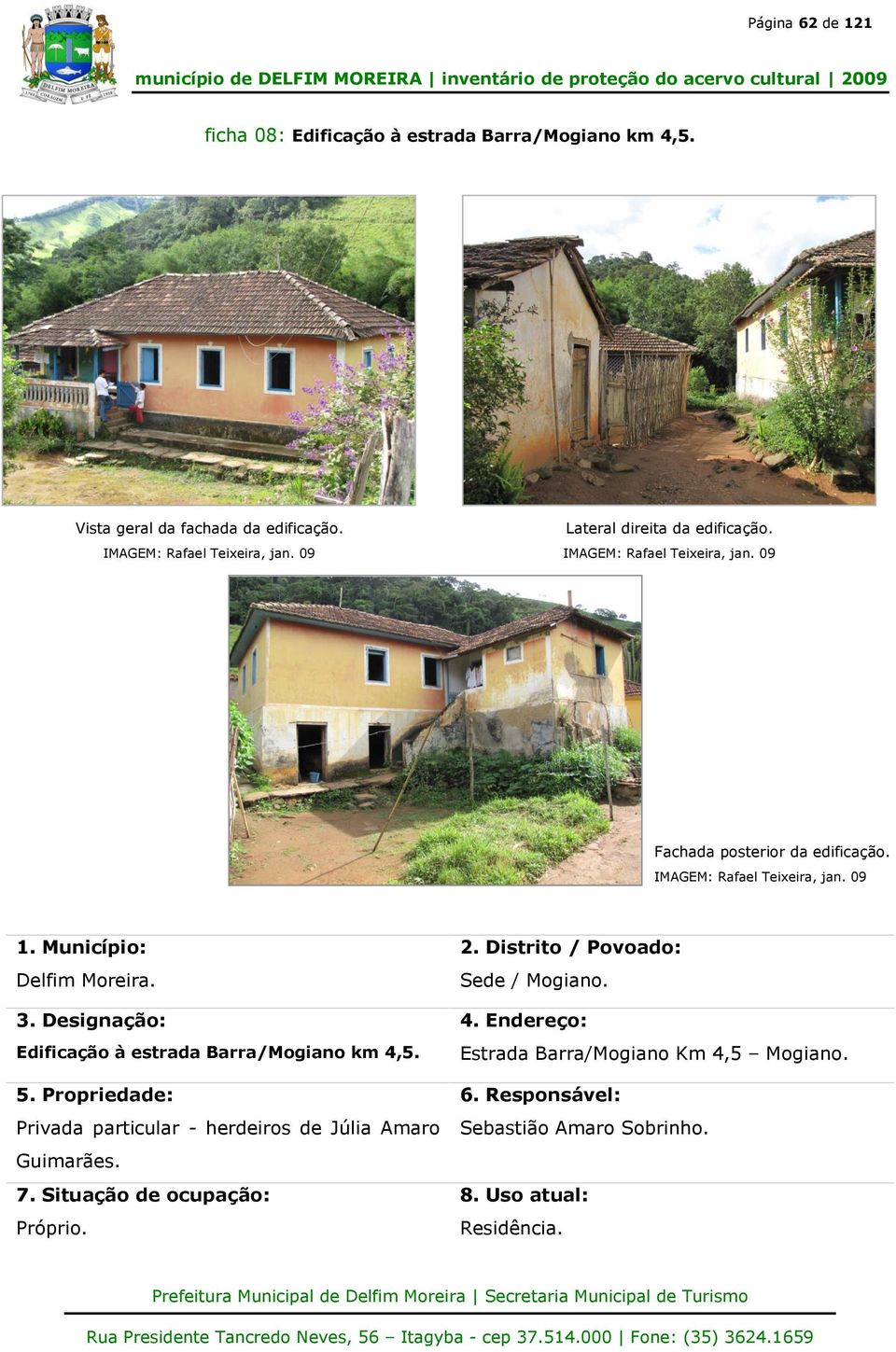 Designação: Edificação à estrada Barra/Mogiano km 4,5. 5. Propriedade: Privada particular - herdeiros de Júlia Amaro Guimarães. 7.