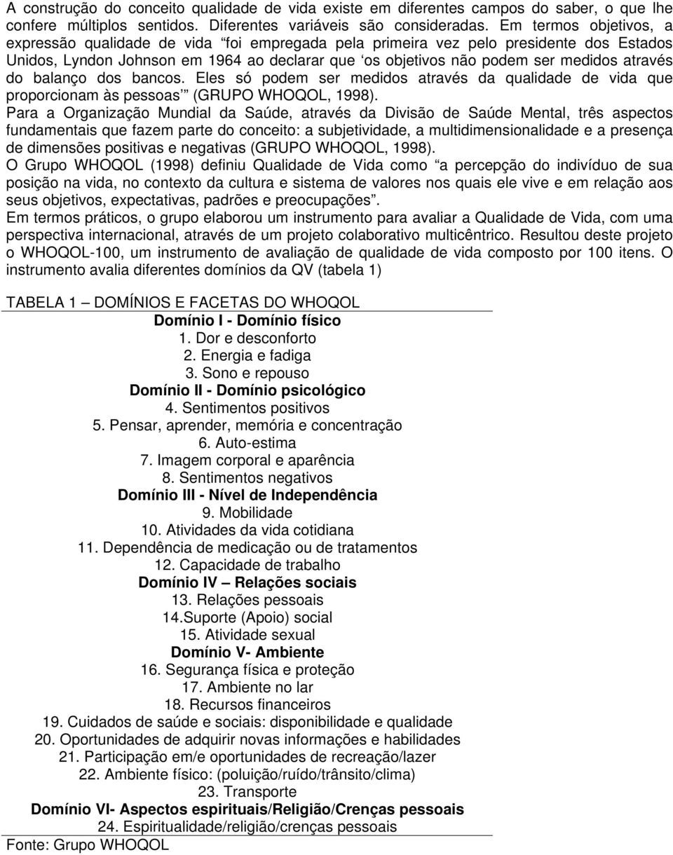 através do balanço dos bancos. Eles só podem ser medidos através da qualidade de vida que proporcionam às pessoas (GRUPO WHOQOL, 1998).