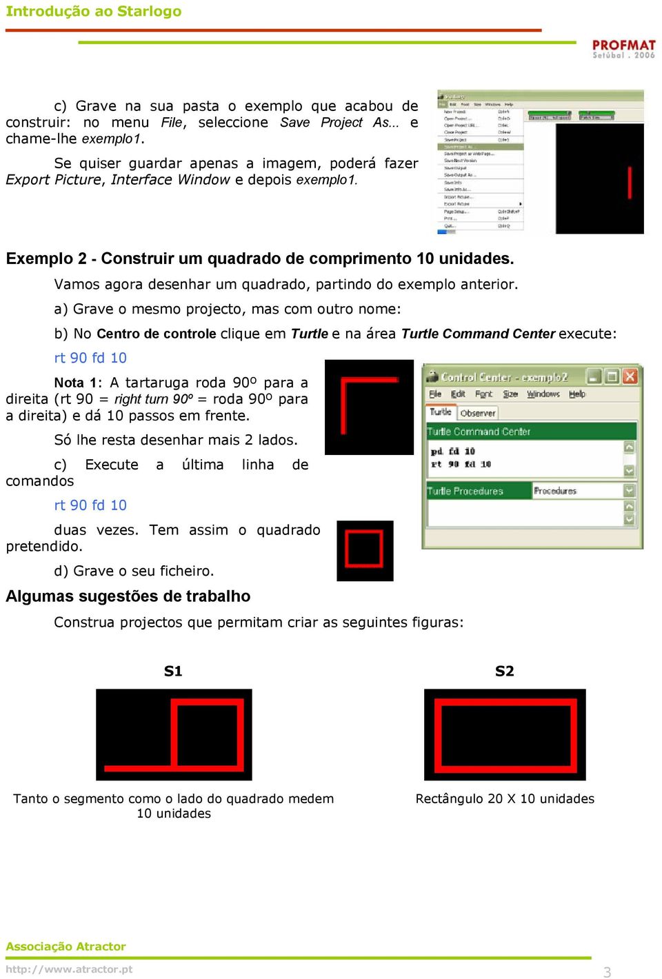 Vamos agora desenhar um quadrado, partindo do exemplo anterior.