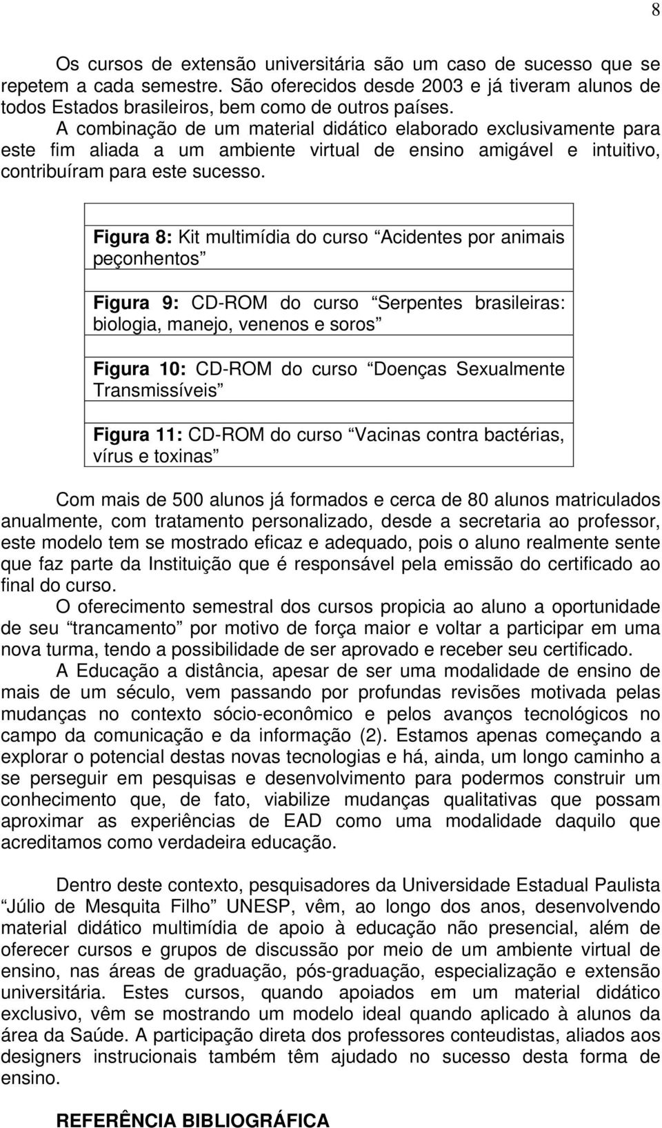 Figura 8: Kit multimídia do curso Acidentes por animais peçonhentos Figura 9: CD-ROM do curso Serpentes brasileiras: biologia, manejo, venenos e soros Figura 10: CD-ROM do curso Doenças Sexualmente