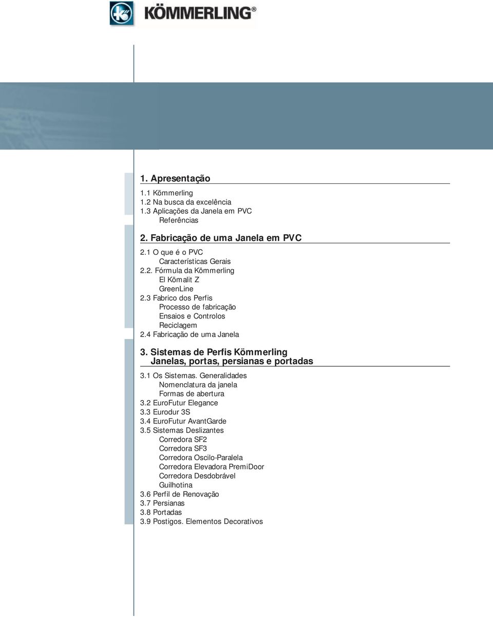 Generalidades Nomenclatura da janela Formas de abertura 3.2 EuroFutur Elegance 3.3 Eurodur 3S 3.4 EuroFutur AvantGarde 3.