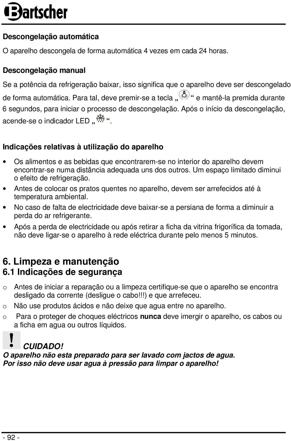 Para tal, deve premir-se a tecla e mantê-la premida durante 6 segundos, para iniciar o processo de descongelação. Após o início da descongelação, acende-se o indicador LED.