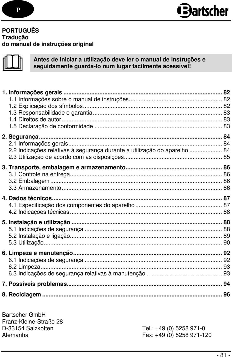 Segurança... 84 2.1 Informações gerais... 84 2.2 Indicações relativas à segurança durante a utilização do aparelho... 84 2.3 Utilização de acordo com as disposições... 85 3.