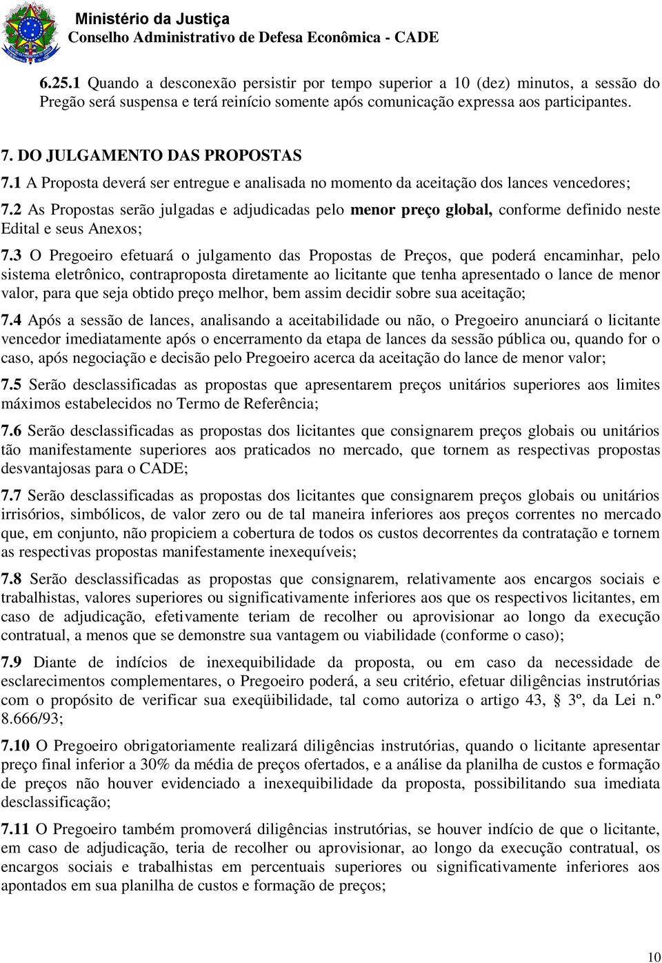 2 As Propostas serão julgadas e adjudicadas pelo menor preço global, conforme definido neste Edital e seus Anexos; 7.