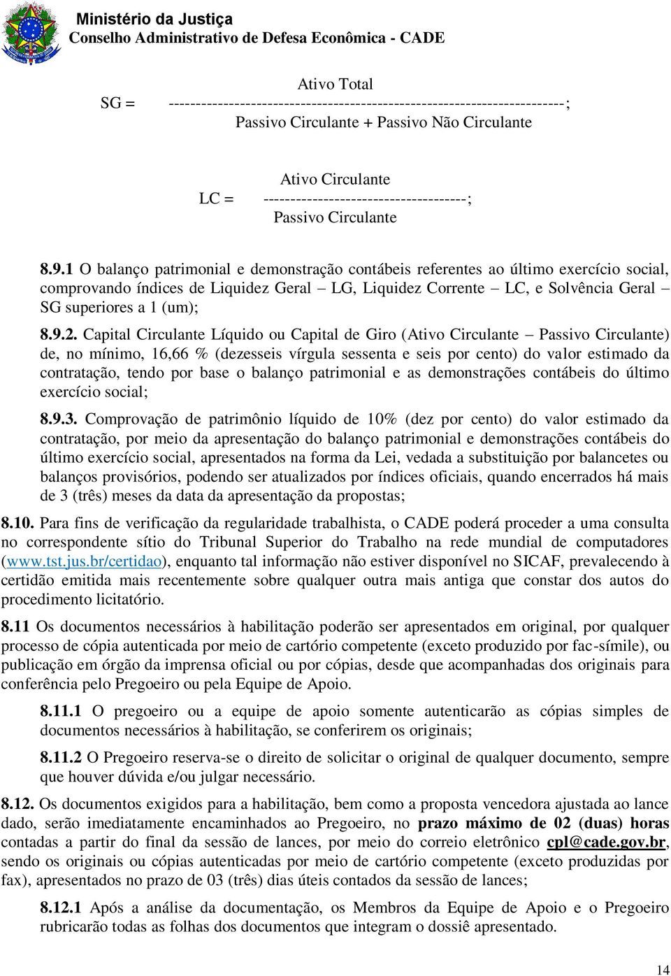 1 O balanço patrimonial e demonstração contábeis referentes ao último exercício social, comprovando índices de Liquidez Geral LG, Liquidez Corrente LC, e Solvência Geral SG superiores a 1 (um); 8.9.2.